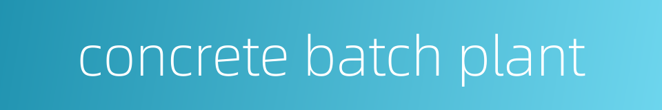 concrete batch plant的同义词