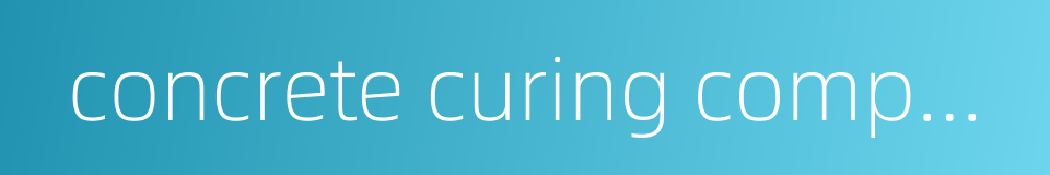 concrete curing compound的同义词