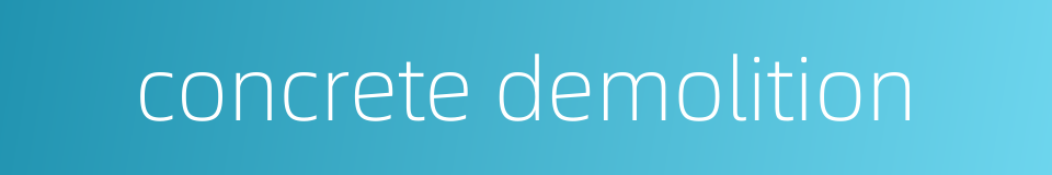 concrete demolition的同义词