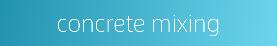 concrete mixing的同义词