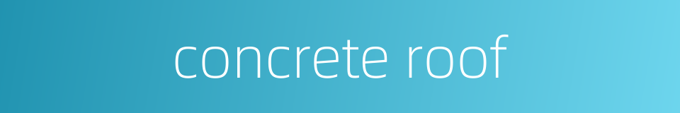 concrete roof的同义词