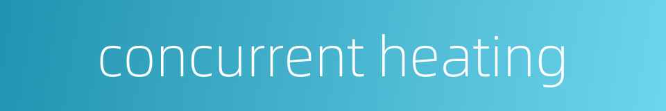 concurrent heating的同义词