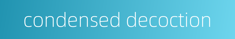 condensed decoction的同义词