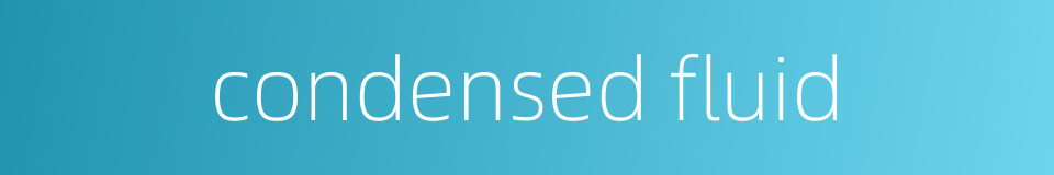 condensed fluid的同义词