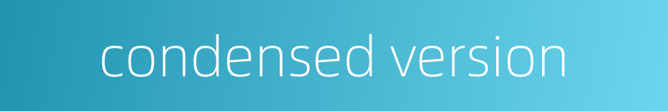 condensed version的同义词
