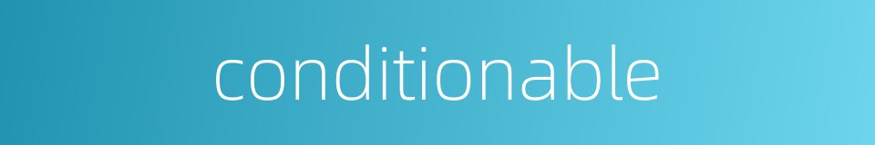 conditionable的同义词