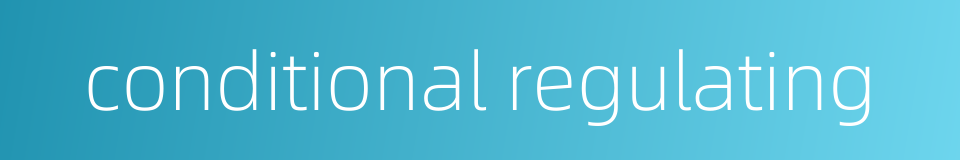 conditional regulating的同义词