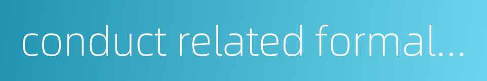 conduct related formalities的同义词