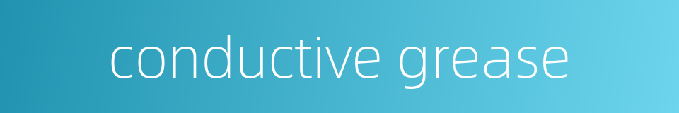 conductive grease的同义词