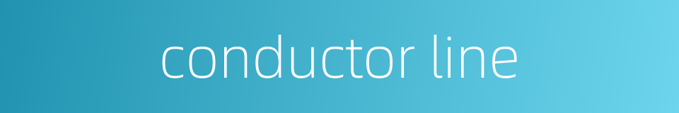conductor line的同义词