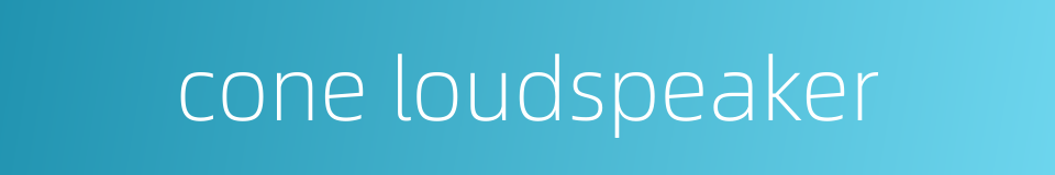 cone loudspeaker的同义词