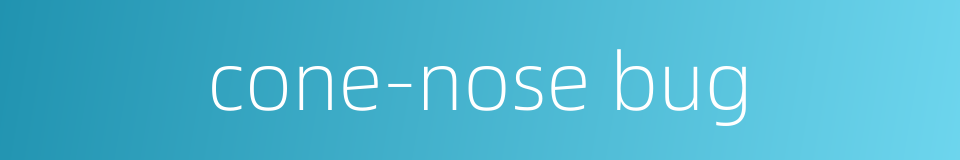 cone-nose bug的同义词