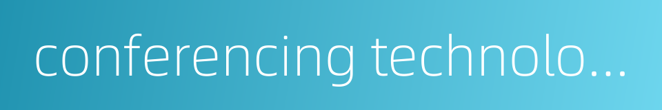 conferencing technologies的同义词