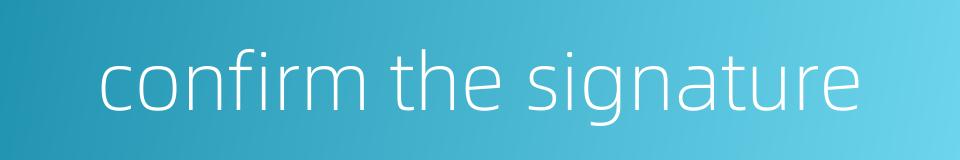 confirm the signature的同义词