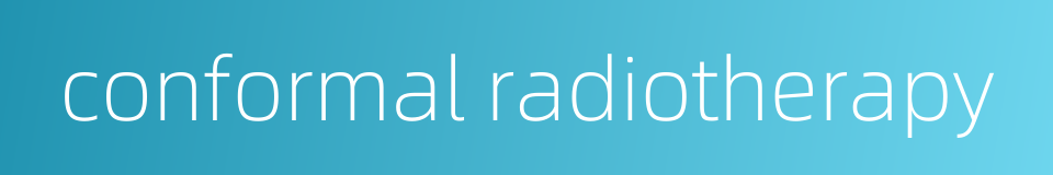 conformal radiotherapy的同义词
