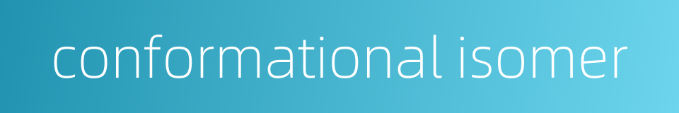 conformational isomer的同义词