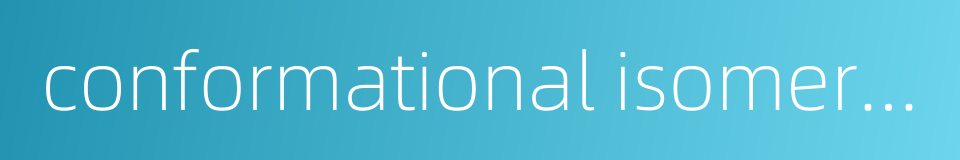 conformational isomerism的同义词