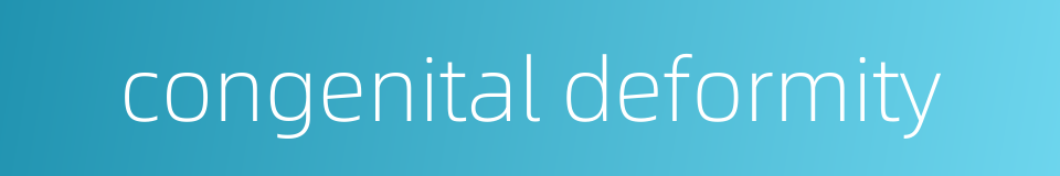 congenital deformity的同义词