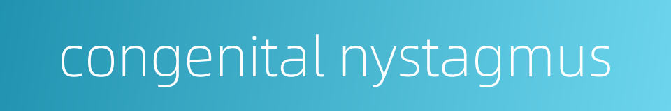 congenital nystagmus的同义词