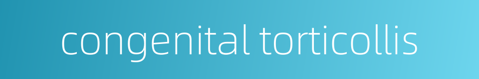 congenital torticollis的同义词