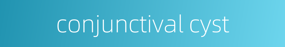 conjunctival cyst的同义词