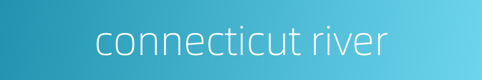 connecticut river的同义词