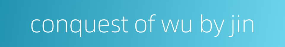 conquest of wu by jin的同义词