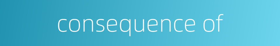 consequence of的同义词