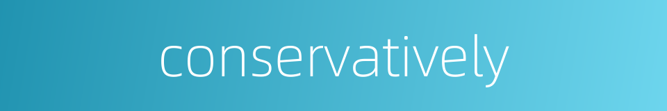 conservatively的同义词