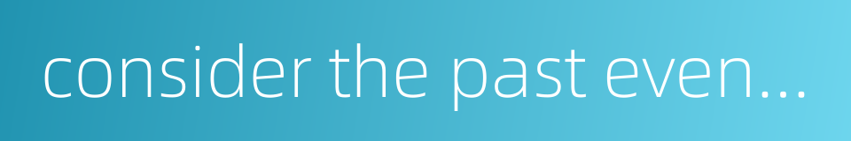 consider the past events and examine the gain or loss in future的同义词