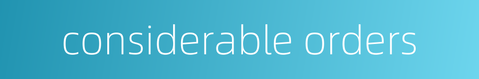 considerable orders的同义词