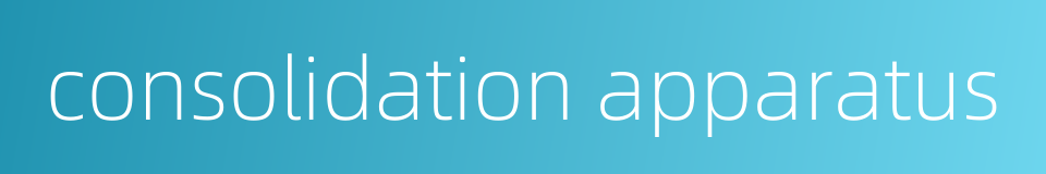 consolidation apparatus的同义词