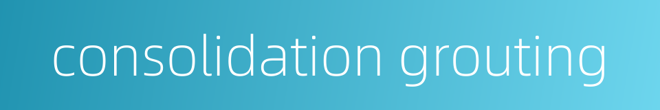 consolidation grouting的同义词