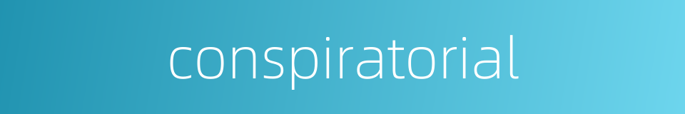 conspiratorial的同义词