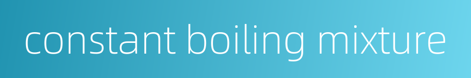 constant boiling mixture的同义词