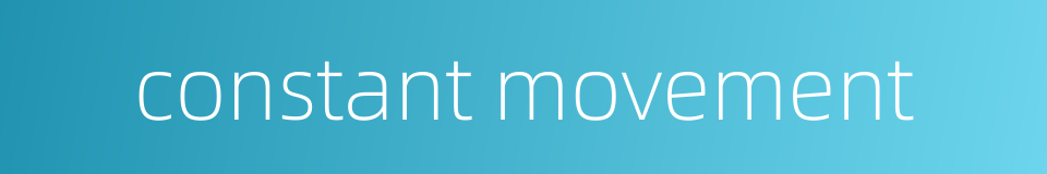 constant movement的同义词