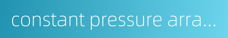 constant pressure arrangement的同义词
