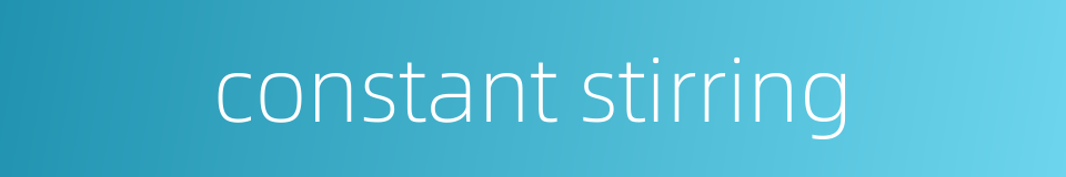 constant stirring的同义词