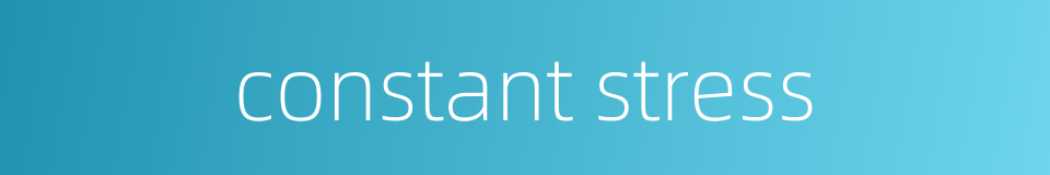 constant stress的同义词