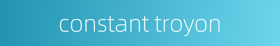 constant troyon的同义词