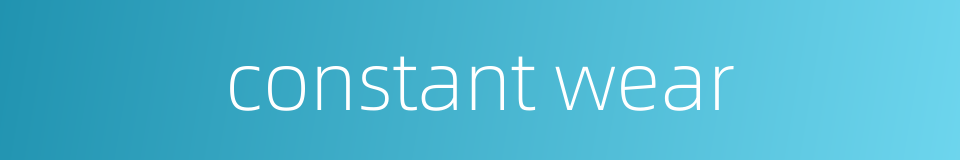 constant wear的同义词