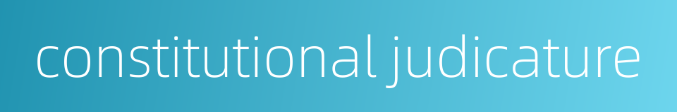 constitutional judicature的同义词