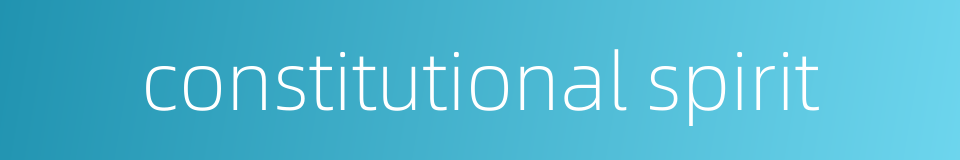 constitutional spirit的同义词