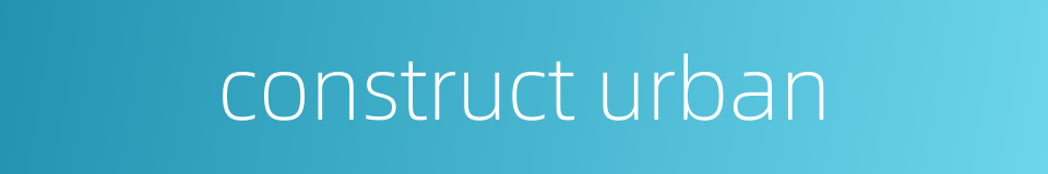 construct urban的同义词