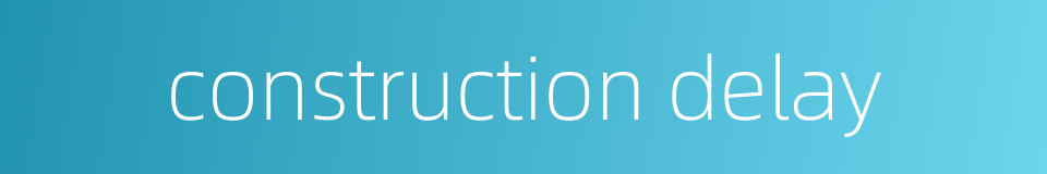 construction delay的同义词