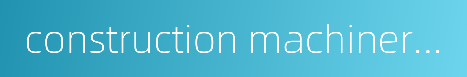 construction machinery manufacturing的同义词