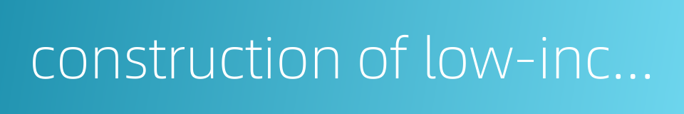 construction of low-income housing project的同义词