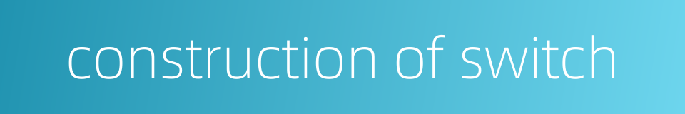 construction of switch的同义词
