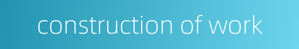 construction of work的同义词