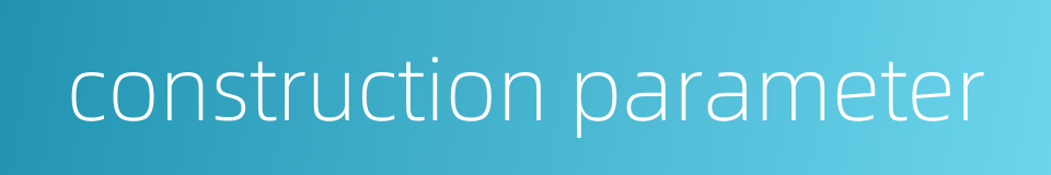 construction parameter的同义词